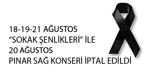18-19-21 AĞUSTOS “Sokak Şenlikleri” ile 20 Ağustos Pınar Sağ konseri iptal ed...